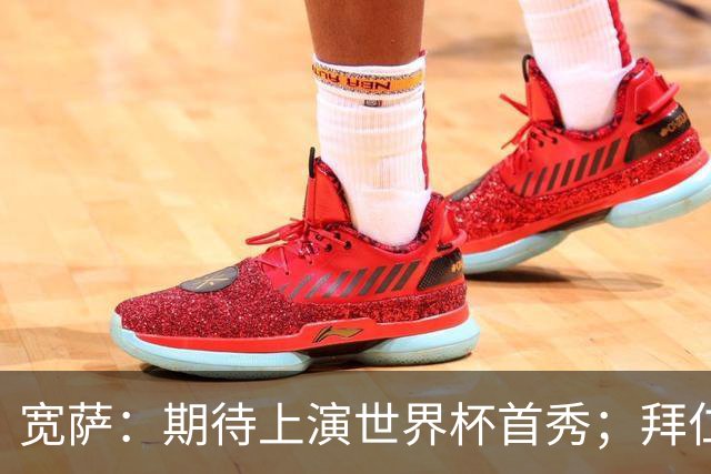宽萨：期待上演世界杯首秀；拜仁三叉戟真的太难防了