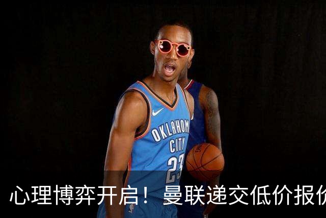 心理博弈开启！曼联递交低价报价求购 M 费，球员明确只愿加盟红魔