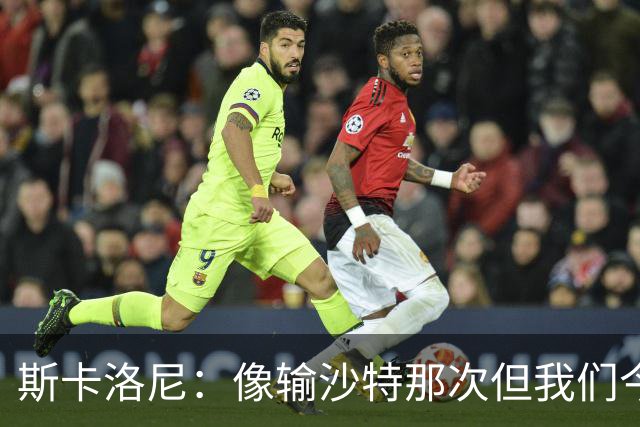 斯卡洛尼：像输沙特那次但我们今天做出回应 就3天半休息难以理解