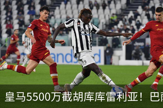 皇马5500万截胡库库雷利亚！巴萨马竞全白忙活，西甲格局一夜变天
